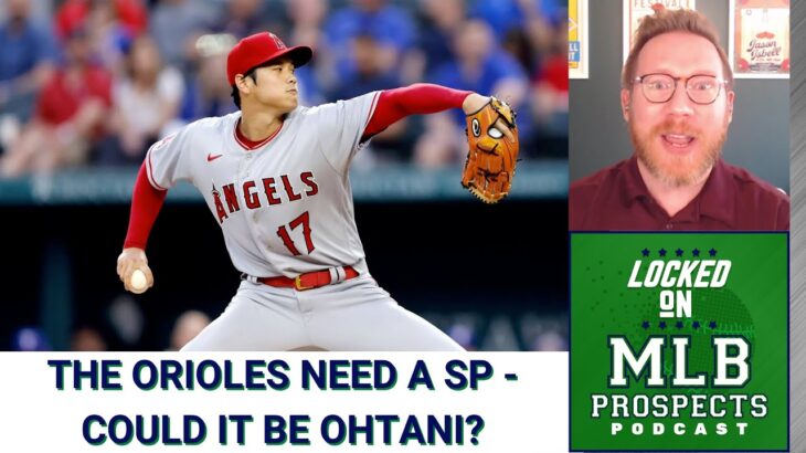 The Baltimore Orioles want a pitcher: Do they go get Shohei Ohtani?| MLB Prospects Podcast