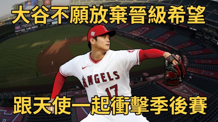 大谷不願放棄晉級希望 嘗試跟天使一起衝擊季後賽 【MLB】