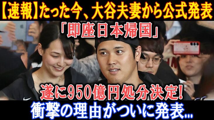 【速報】たった今、大谷夫妻から公式発表「即座日本帰国」遂に950億円処分決定! 衝撃の理由がついに発表…