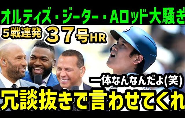 大谷翔平、５試合連続弾３７号ホームランにオルティズ・ジーター・Aロッドらレジェンド大興奮「野球の神様が、翔平に降りて遊んでるんじゃないか？？」【海外の反応/ドジャース/MLB】