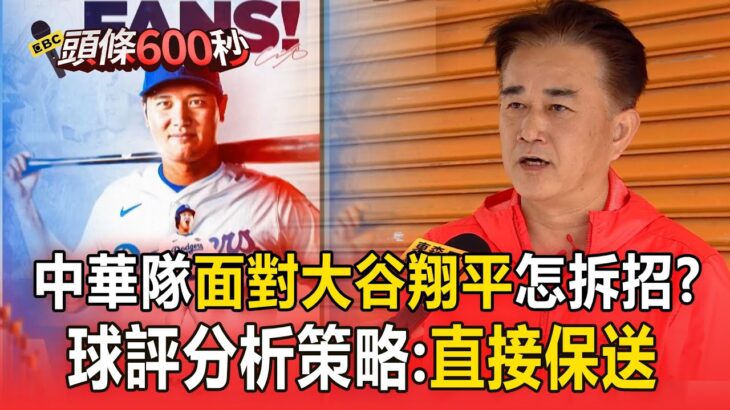 中華隊面對「恐怖雙刀流大谷翔平」怎拆招？！球評分析策略：直接保送【頭條600秒】