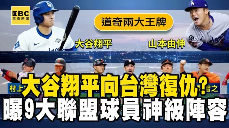 大谷翔平領軍「向中華隊復仇挑戰」還有王牌山本由伸！日本隊9名大聯盟球員「神級戰力」期待與台灣一較高下！【台灣啟示錄】