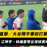 經典賽直擊／大谷翔平賽前打擊練習！陳傑憲、江坤宇、林維恩等台灣球員都在場邊朝聖｜NOWNEWS