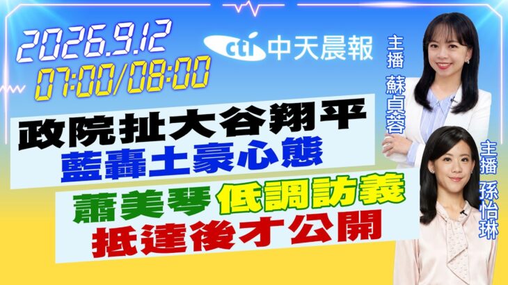 【9/12即時新聞】”政院扯大谷翔平”藍轟土豪心態｜蕭美琴”低調訪義”抵達後才公開｜蘇貞蓉/孫怡琳 報新聞 20260912 @中天新聞CtiNews